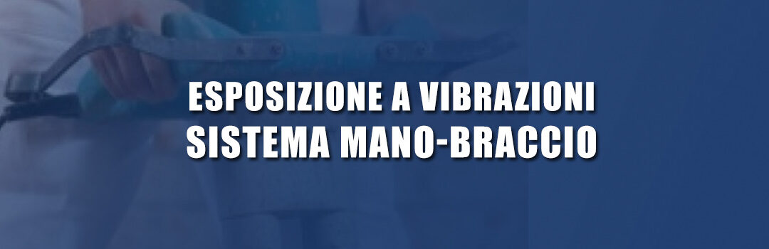 Esposizione a vibrazioni: Sistema Mano-Braccio