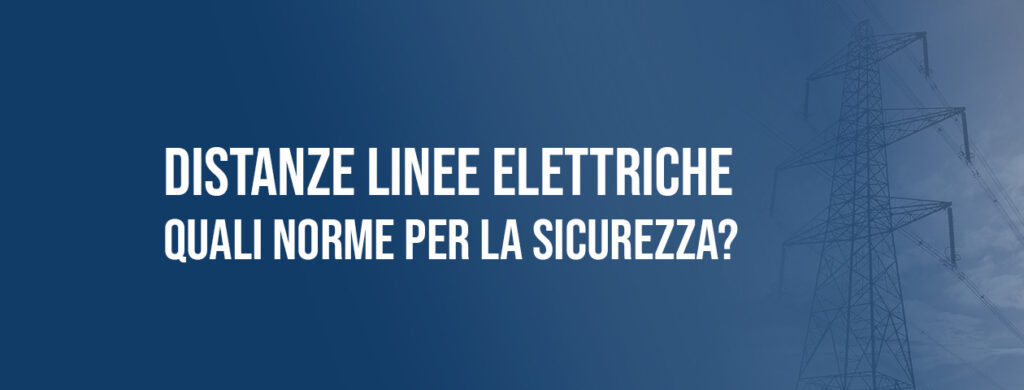 Distanze dalle linee elettriche: quali norme per la sicurezza?