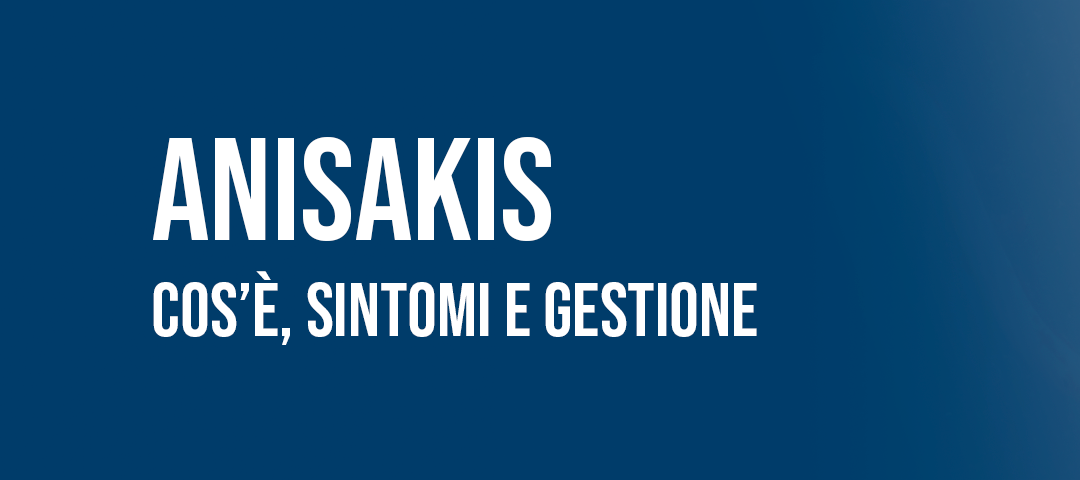 Anisakis: cos'è, sintomi e gestione