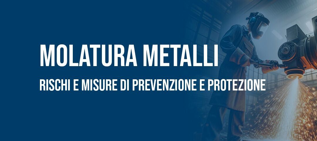 Molatura metalli: rischi e misure di prevenzione e protezione