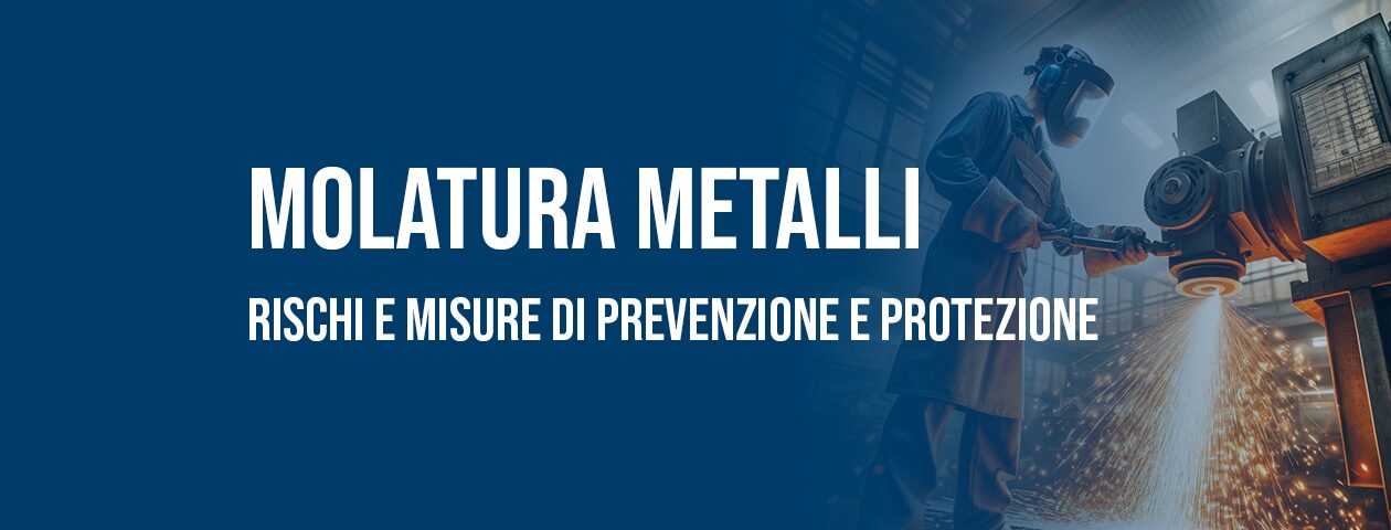 Molatura metalli: rischi e misure di prevenzione e protezione