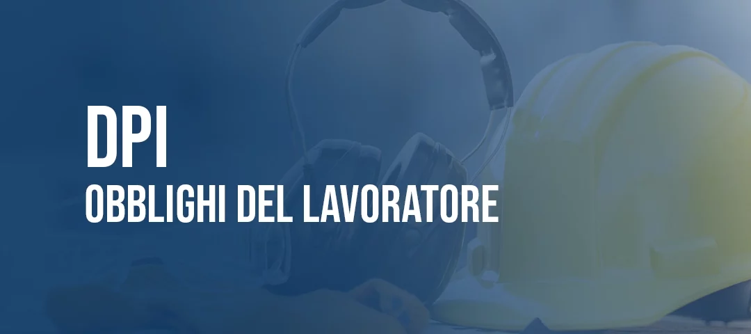 DPI: obblighi del lavoratore sull'utilizzo