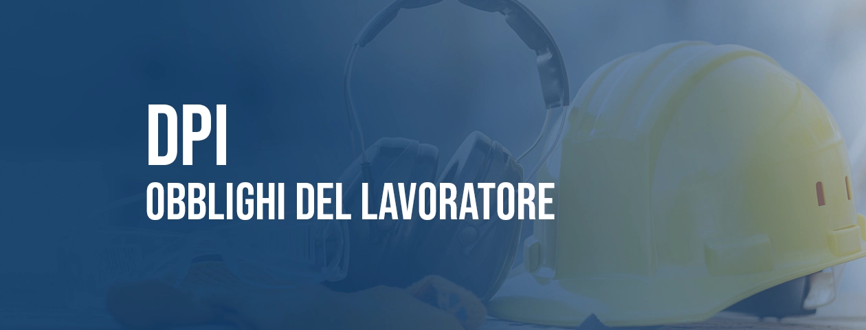 DPI: obblighi del lavoratore sull’utilizzo