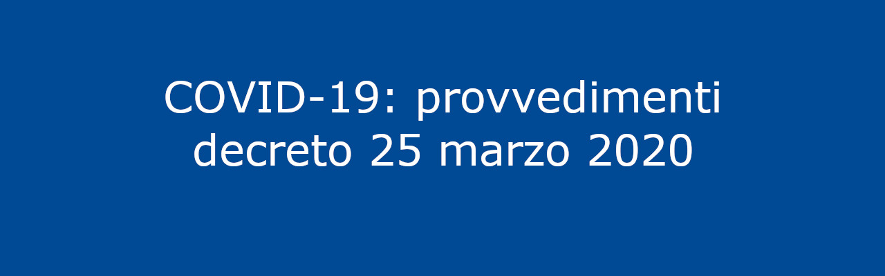 COVID-19: provvedimenti decreto 25 marzo 2020