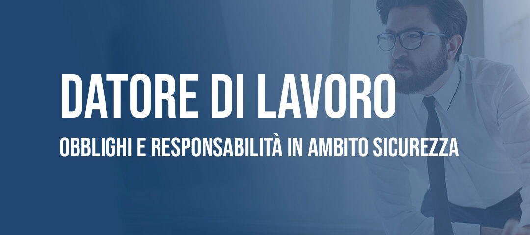 Obblighi e Responsabilità Datore di Lavoro in ambito Sicurezza