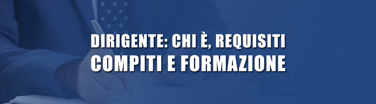 Dirigente: chi è, requisiti, compiti e formazione