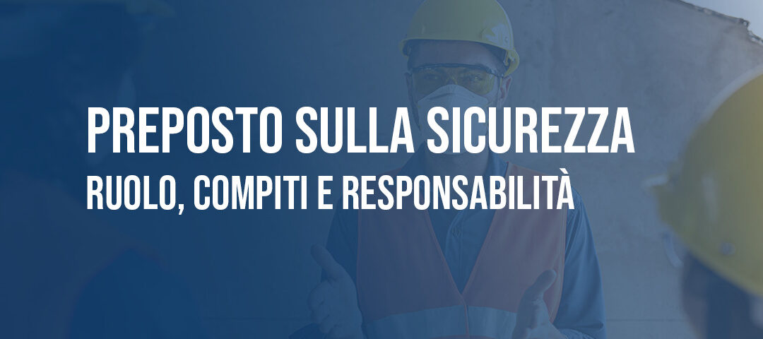 Il Preposto: ruolo, compiti, responsabilità e formazione