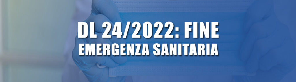 Nuovo DL 24/2022: fine dell’emergenza sanitaria