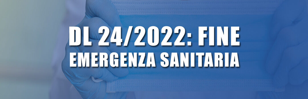Nuovo DL 24/2022: fine dell’emergenza sanitaria