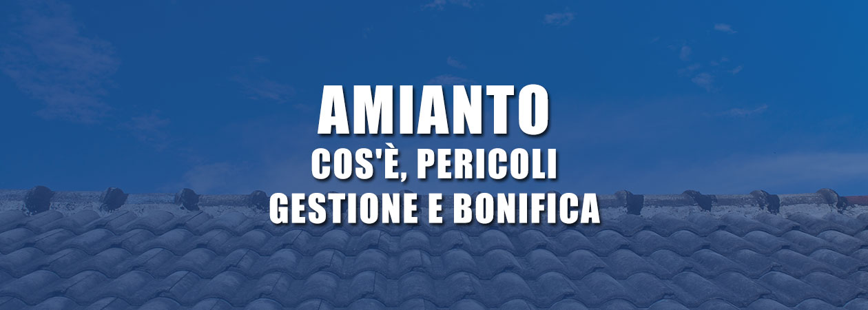 Amianto: cos’è, pericoli e gestione bonifica