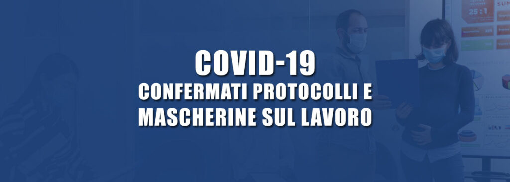 COVID-19: Confermati protocolli e mascherine sul lavoro