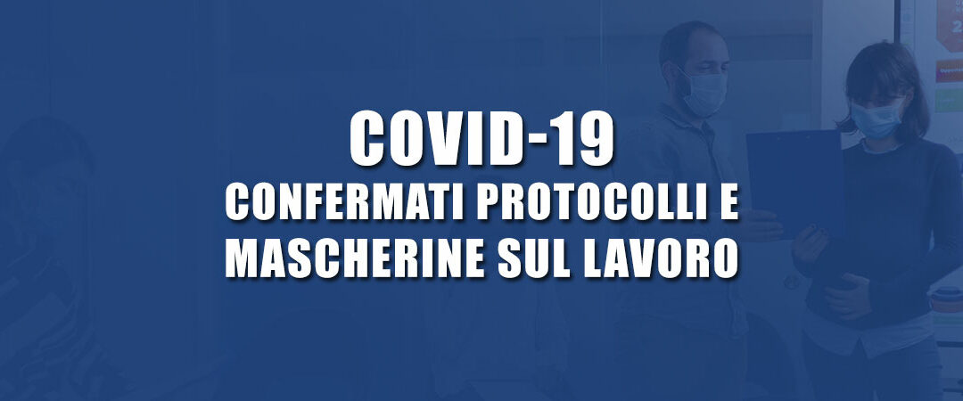 COVID-19: Confermati protocolli e mascherine sul lavoro