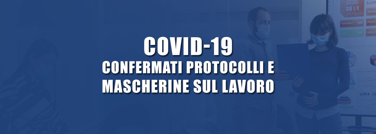 COVID-19: Confermati protocolli e mascherine sul lavoro