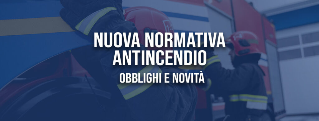 Nuova normativa Antincendio: obblighi e novità