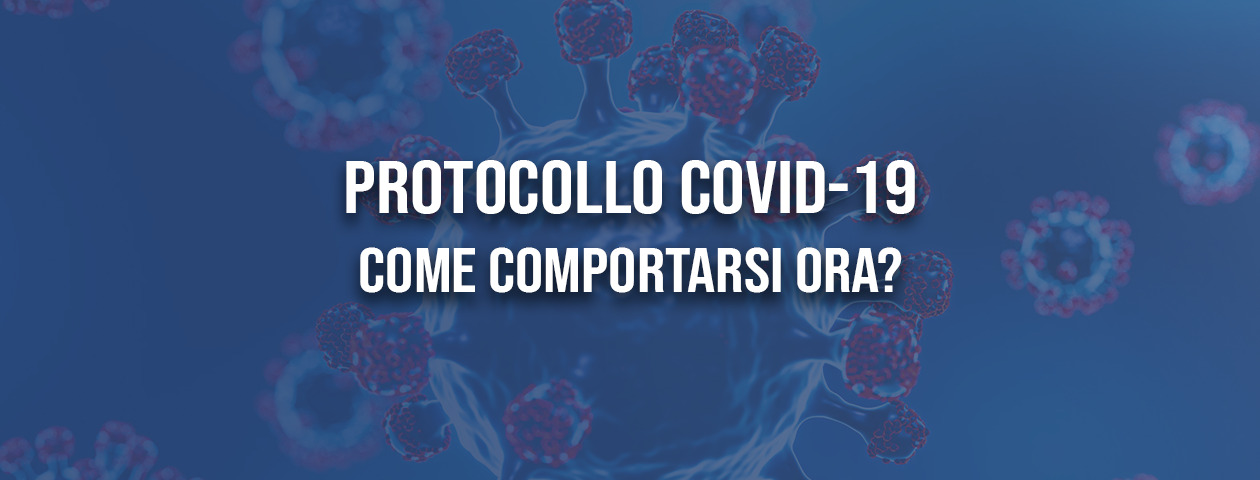 Protocollo COVID-19: come comportarsi ora?
