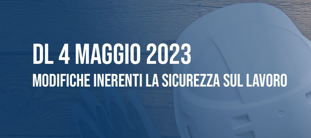 DL 4 Maggio 2023: modifiche inerenti la sicurezza sul lavoro