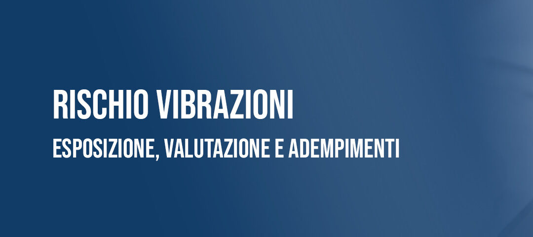 Rischio vibrazioni: esposizione, valutazione del rischio e adempimenti