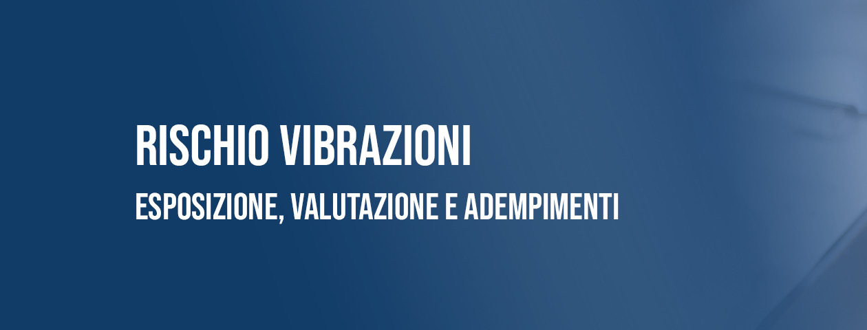 Rischio vibrazioni: esposizione, valutazione del rischio e adempimenti