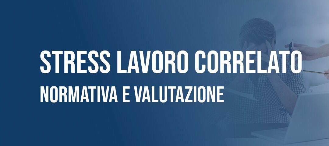 Lo stress lavoro correlato: normativa e valutazione