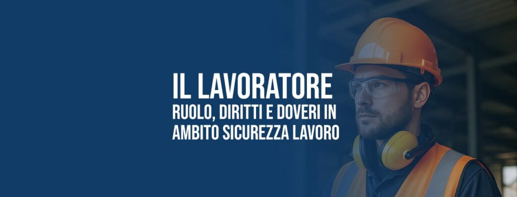 Lavoratore: definizione, diritti e doveri in materia di sicurezza