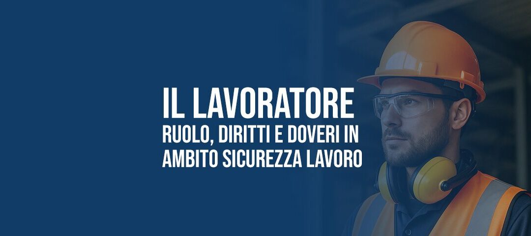 Lavoratore: definizione, diritti e doveri in materia di sicurezza
