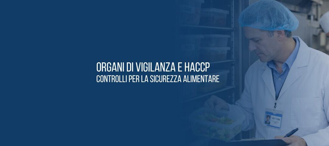 Organi di vigilanza e HACCP: controlli per la sicurezza alimentare