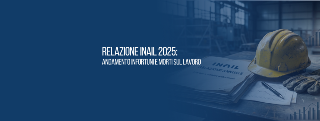 Relazione INAIL 2025: andamento infortuni e morti sul lavoro